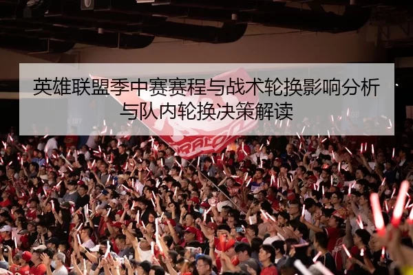 英雄联盟季中赛赛程与战术轮换影响分析与队内轮换决策解读